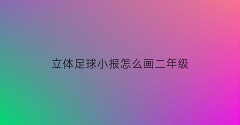 立体足球小报怎么画二年级(足球立体画小学生)