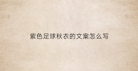 紫色足球秋衣的文案怎么写(穿紫色球衣的球队)