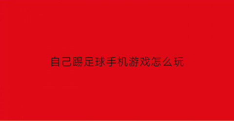 自己踢足球手机游戏怎么玩(可以自己踢的足球游戏)