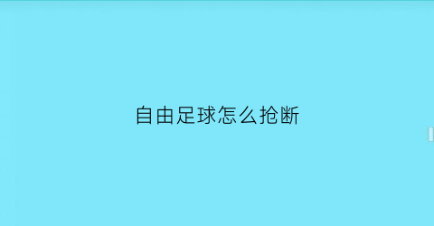 自由足球怎么抢断(自由足球巧射)