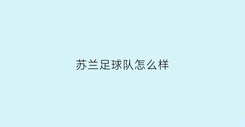 苏兰足球队怎么样(苏兰足球队怎么样知乎)