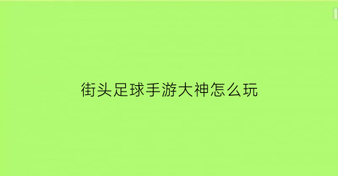 街头足球手游大神怎么玩(街头足球攻略)