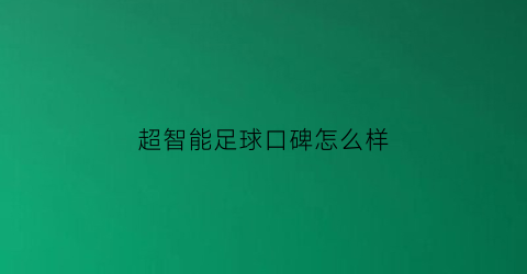 超智能足球口碑怎么样(超智能足球口碑怎么样啊)