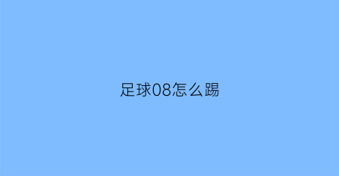 足球08怎么踢(足球怎么踢视频讲解)