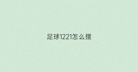 足球1221怎么摆(足球1234)