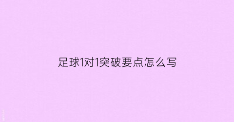 足球1对1突破要点怎么写(足球一对一进攻训练方法)