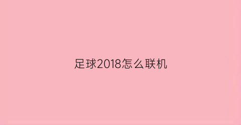 足球2018怎么联机(足球游戏联机)