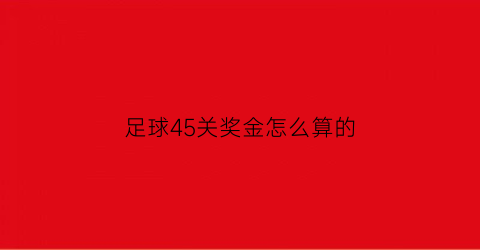 足球45关奖金怎么算的(足球345关)