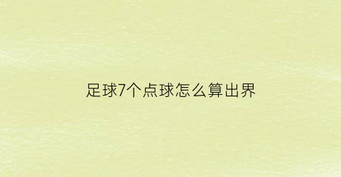 足球7个点球怎么算出界(7人制足球点球点距离)