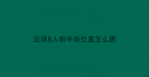 足球8人制中场位置怎么踢(8人制中场位置踢法)