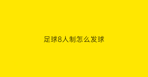 足球8人制怎么发球(8人制足球规则简介)