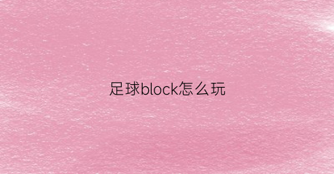 足球block怎么玩(足球blocked)
