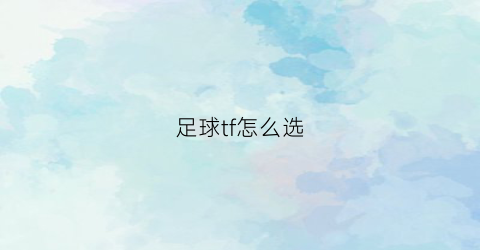 足球tf怎么选(足球f是啥意思)