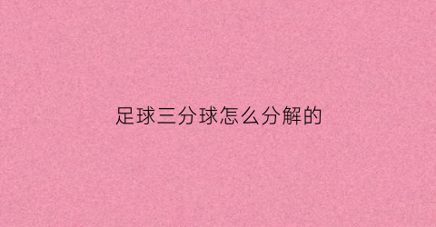 足球三分球怎么分解的(三分球得分规则)