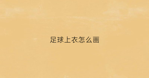 足球上衣怎么画(足球上衣怎么画好看)