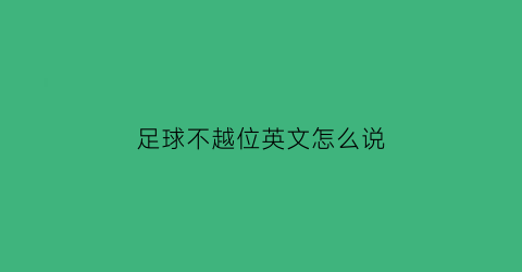 足球不越位英文怎么说(足球越位没有拿球算不算犯规)