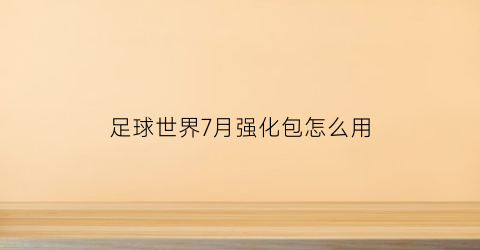 足球世界7月强化包怎么用