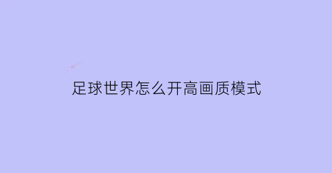 足球世界怎么开高画质模式(足球世界怎么开高画质模式手机版)