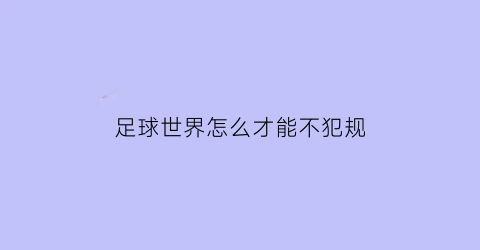 足球世界怎么才能不犯规(足球世界怎么把球踢高)