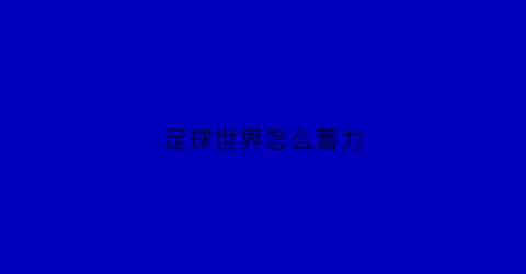 足球世界怎么蓄力(足球世界如何射门)