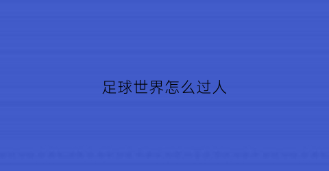 足球世界怎么过人(足球世界操作攻略)
