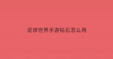 足球世界手游钻石怎么用(足球世界手游钻石怎么用的)