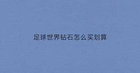 足球世界钻石怎么买划算(足球世界氪金攻略)