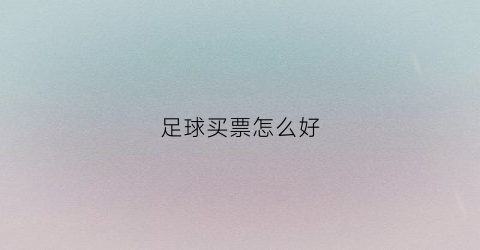 足球买票怎么好(如何买足球比赛门票)
