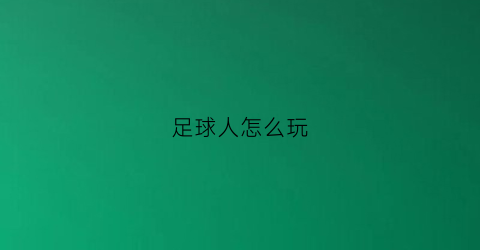 足球人怎么玩(足球人怎么玩扑克牌)