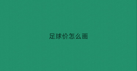 足球价怎么画(足球该怎么画)