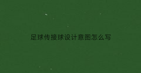 足球传接球设计意图怎么写(足球传接球设计意图怎么写好)