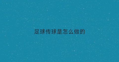 足球传球是怎么做的(足球传球教学视频教程)
