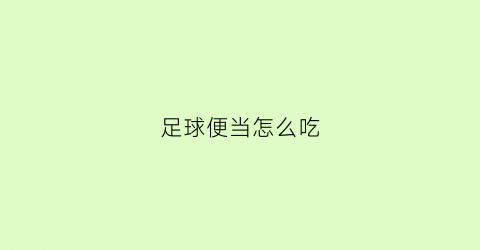 足球便当怎么吃(足球餐盘)