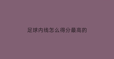 足球内线怎么得分最高的(内线球员是什么位置)