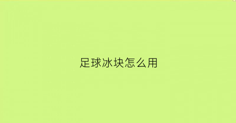 足球冰块怎么用(足球队冰棍)