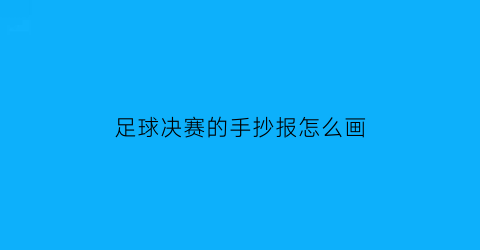 足球决赛的手抄报怎么画(足球比赛手抄报8k纸)