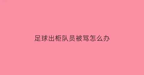 足球出柜队员被骂怎么办(足球将球员罚出场外)