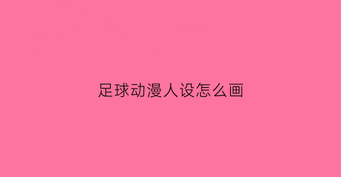 足球动漫人设怎么画(漫画足球人物怎么画)