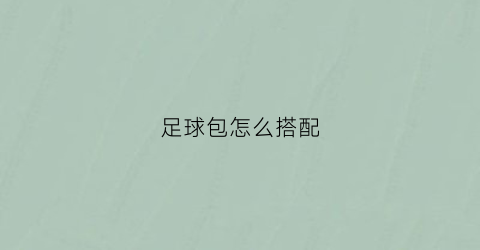 足球包怎么搭配(足球包怎么搭配好看)