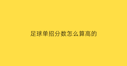 足球单招分数怎么算高的(足球单招综合分计算公式)