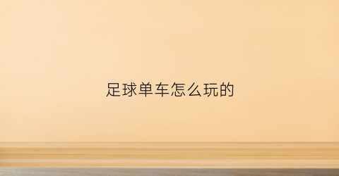 足球单车怎么玩的(足球单车怎么玩的视频)