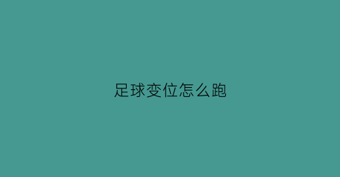 足球变位怎么跑(足球变向技巧)