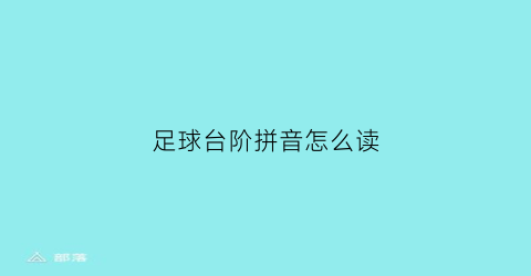 足球台阶拼音怎么读(足球场的拼音怎么读)