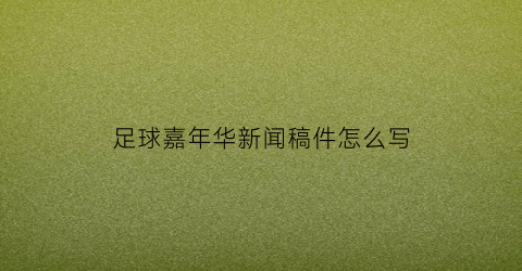 足球嘉年华新闻稿件怎么写(足球嘉年华广播稿)