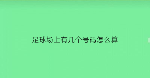 足球场上有几个号码怎么算(足球场上有几个号码怎么算中奖)