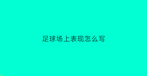 足球场上表现怎么写(足球运动员场上表现)