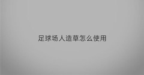 足球场人造草怎么使用(足球场人造草使用最多的)