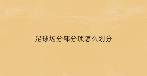 足球场分部分项怎么划分(足球场分部分项怎么划分图解)