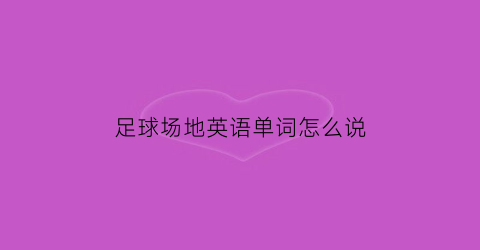 足球场地英语单词怎么说(足球场英文单词怎么写)