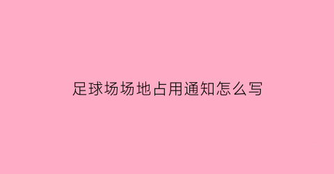 足球场场地占用通知怎么写(足球场被占用)